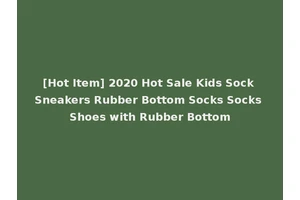 [Hot Item] 2020 Hot Sale Kids Sock Sneakers Rubber Bottom Socks Socks Shoes with Rubber Bottom