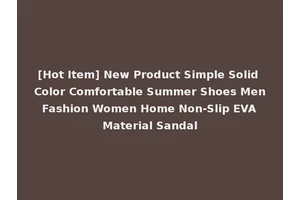 [Hot Item] New Product Simple Solid Color Comfortable Summer Shoes Men Fashion Women Home Non-Slip EVA Material Sandal