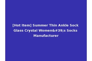 [Hot Item] Summer Thin Ankle Sock Glass Crystal Women's Socks Manufacturer