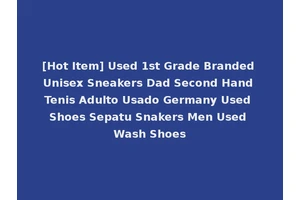 [Hot Item] Used 1st Grade Branded Unisex Sneakers Dad Second Hand Tenis Adulto Usado Germany Used Shoes Sepatu Snakers Men Used Wash Shoes