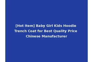 [Hot Item] Baby Girl Kids Hoodie Trench Coat for Best Quality Price Chinese Manufacturer