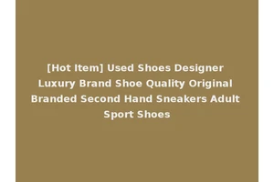 [Hot Item] Used Shoes Designer Luxury Brand Shoe Quality Original Branded Second Hand Sneakers Adult Sport Shoes
