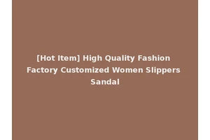[Hot Item] High Quality Fashion Factory Customized Women Slippers Sandal