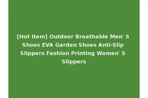[Hot Item] Outdoor Breathable Men′ S Shoes EVA Garden Shoes Anti-Slip Slippers Fashion Printing Women′ S Slippers