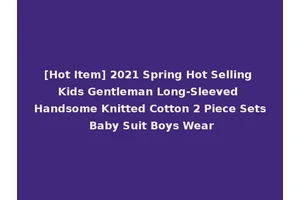 [Hot Item] 2021 Spring Hot Selling Kids Gentleman Long-Sleeved Handsome Knitted Cotton 2 Piece Sets Baby Suit Boys Wear