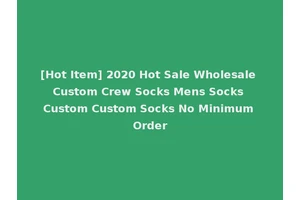 [Hot Item] 2020 Hot Sale Wholesale Custom Crew Socks Mens Socks Custom Custom Socks No Minimum Order