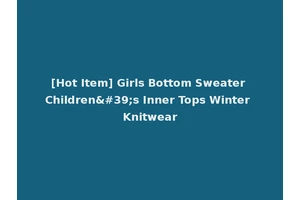 [Hot Item] Girls Bottom Sweater Children's Inner Tops Winter Knitwear