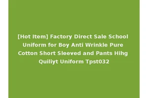 [Hot Item] Factory Direct Sale School Uniform for Boy Anti Wrinkle Pure Cotton Short Sleeved and Pants Hihg Quiliyt Uniform Tpst032