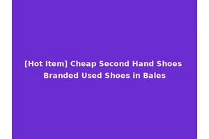 [Hot Item] Cheap Second Hand Shoes Branded Used Shoes in Bales