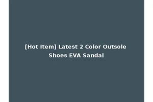 [Hot Item] Latest 2 Color Outsole Shoes EVA Sandal