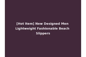 [Hot Item] New Designed Men Lightweight Fashionable Beach Slippers