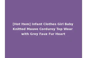 [Hot Item] Infant Clothes Girl Baby Knitted Mauve Corduroy Top Wear with Grey Faux Fur Heart