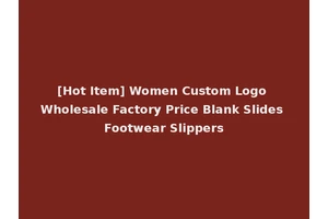 [Hot Item] Women Custom Logo Wholesale Factory Price Blank Slides Footwear Slippers
