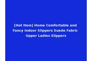 [Hot Item] Home Comfortable and Fancy Indoor Slippers Suede Fabric Upper Ladies Slippers