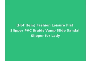 [Hot Item] Fashion Leisure Flat Slipper PVC Braids Vamp Slide Sandal Slipper for Lady