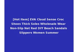 [Hot Item] EVA Cloud Sense Croc Shoes Thick Soles Wholesale Wear Non-Slip Net Red DIY Beach Sandals Slippers Women Summer