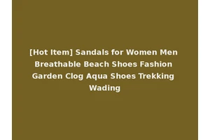 [Hot Item] Sandals for Women Men Breathable Beach Shoes Fashion Garden Clog Aqua Shoes Trekking Wading