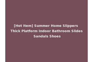[Hot Item] Summer Home Slippers Thick Platform Indoor Bathroom Slides Sandals Shoes