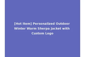 [Hot Item] Personalized Outdoor Winter Warm Sherpa Jacket with Custom Logo