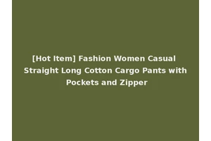 [Hot Item] Fashion Women Casual Straight Long Cotton Cargo Pants with Pockets and Zipper