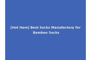 [Hot Item] Best Socks Manufactory for Bamboo Socks