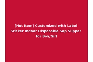 [Hot Item] Customized with Label Sticker Indoor Disposable Sap Slipper for Boy/Girl