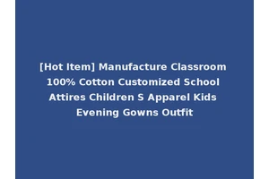 [Hot Item] Manufacture Classroom 100% Cotton Customized School Attires Children S Apparel Kids Evening Gowns Outfit
