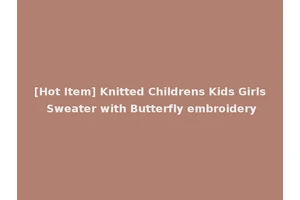 [Hot Item] Knitted Childrens Kids Girls Sweater with Butterfly embroidery