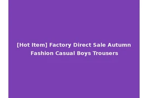 [Hot Item] Factory Direct Sale Autumn Fashion Casual Boys Trousers
