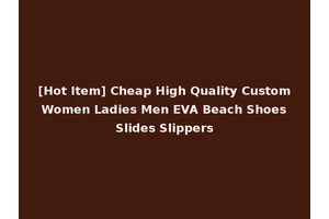 [Hot Item] Cheap High Quality Custom Women Ladies Men EVA Beach Shoes Slides Slippers