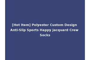[Hot Item] Polyester Custom Design Anti-Slip Sports Happy Jacquard Crew Socks