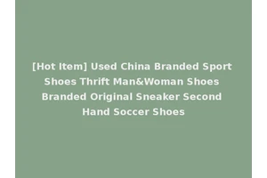[Hot Item] Used China Branded Sport Shoes Thrift Man&Woman Shoes Branded Original Sneaker Second Hand Soccer Shoes