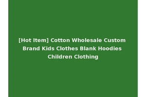 [Hot Item] Cotton Wholesale Custom Brand Kids Clothes Blank Hoodies Children Clothing