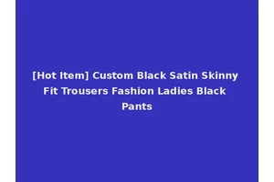 [Hot Item] Custom Black Satin Skinny Fit Trousers Fashion Ladies Black Pants