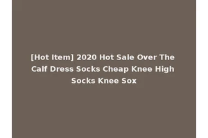 [Hot Item] 2020 Hot Sale Over The Calf Dress Socks Cheap Knee High Socks Knee Sox