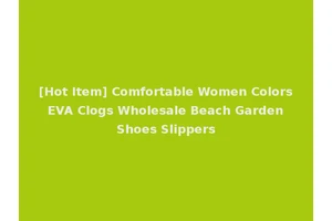[Hot Item] Comfortable Women Colors EVA Clogs Wholesale Beach Garden Shoes Slippers