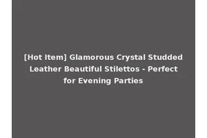 [Hot Item] Glamorous Crystal Studded Leather Beautiful Stilettos - Perfect for Evening Parties