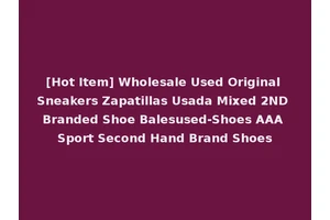 [Hot Item] Wholesale Used Original Sneakers Zapatillas Usada Mixed 2ND Branded Shoe Balesused-Shoes AAA Sport Second Hand Brand Shoes