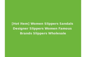 [Hot Item] Women Slippers Sandals Designer Slippers Women Famous Brands Slippers Wholesale