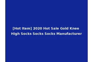 [Hot Item] 2020 Hot Sale Gold Knee High Socks Socks Socks Manufacturer