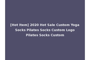 [Hot Item] 2020 Hot Sale Custom Yoga Socks Pilates Socks Custom Logo Pilates Socks Custom