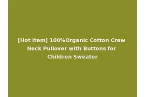 [Hot Item] 100%Organic Cotton Crew Neck Pullover with Buttons for Children Sweater