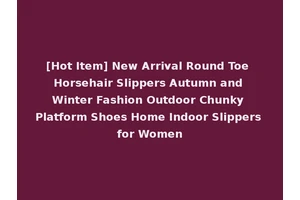 [Hot Item] New Arrival Round Toe Horsehair Slippers Autumn and Winter Fashion Outdoor Chunky Platform Shoes Home Indoor Slippers for Women