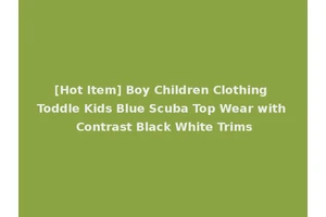 [Hot Item] Boy Children Clothing Toddle Kids Blue Scuba Top Wear with Contrast Black White Trims