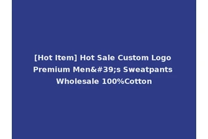 [Hot Item] Hot Sale Custom Logo Premium Men's Sweatpants Wholesale 100%Cotton
