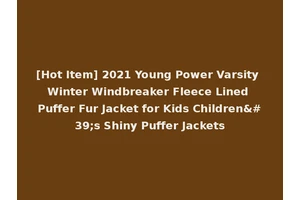 [Hot Item] 2021 Young Power Varsity Winter Windbreaker Fleece Lined Puffer Fur Jacket for Kids Children's Shiny Puffer Jackets