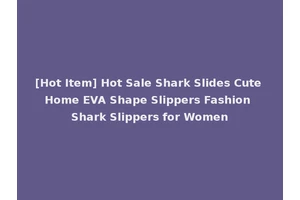 [Hot Item] Hot Sale Shark Slides Cute Home EVA Shape Slippers Fashion Shark Slippers for Women