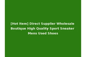 [Hot Item] Direct Supplier Wholesale Boutique High Quality Sport Sneaker Mens Used Shoes