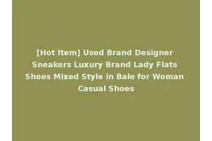 [Hot Item] Used Brand Designer Sneakers Luxury Brand Lady Flats Shoes Mixed Style in Bale for Woman Casual Shoes