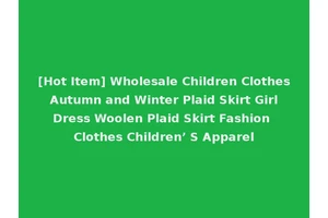 [Hot Item] Wholesale Children Clothes Autumn and Winter Plaid Skirt Girl Dress Woolen Plaid Skirt Fashion Clothes Children’ S Apparel